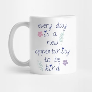 Every day is a new opportunity to be kind. Mug